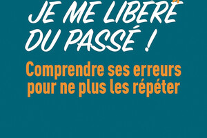 Je me libère du passé ! - Comprendre ses erreurs pour ne plus les répéter