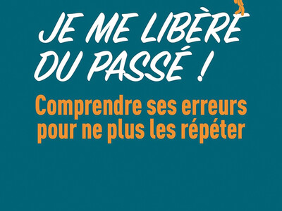 Je me libère du passé ! - Comprendre ses erreurs pour ne plus les répéter